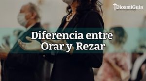 Diferencia que existe en Orar y Rezar