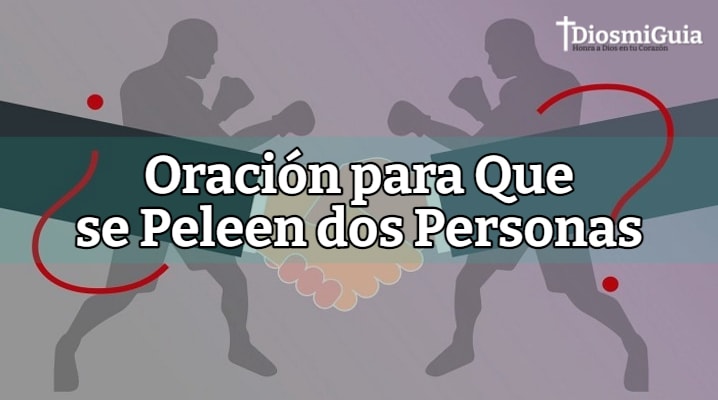 Oración para que se peleen dos personas